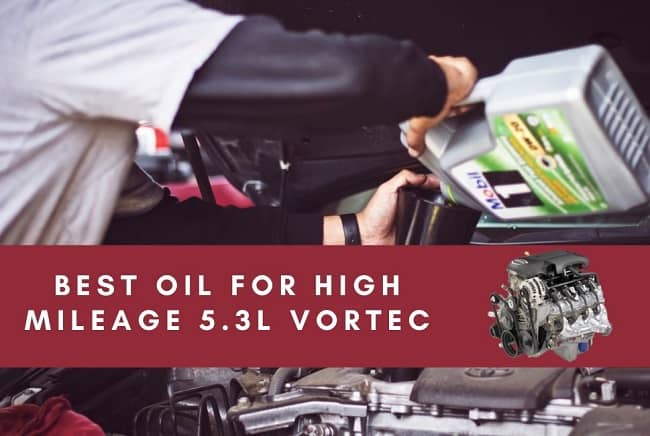 7 Best Oil for High Mileage 5.3 Vortec Engine